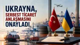 Ukrayna, Türkiye ile Serbest Ticaret Anlaşmasını Onayladı